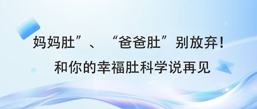 妈妈肚”、“爸爸肚”别放弃！和你的幸福肚科学说再见