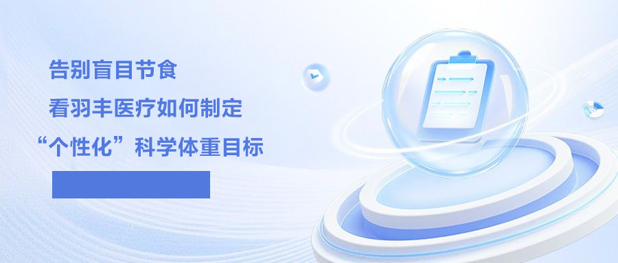 告别盲目节食，看羽丰医疗如何制定“个性化”科学体重目标